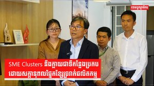 SME Clusters នឹងក្លាយជាទីកន្លែងប្រកបដោយសក្ដានុពលផ្នែកខ្សែច្រវាក់ផលិតកម្ម