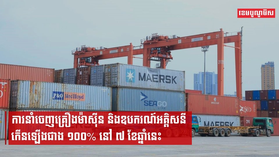 ការនាំចេញគ្រឿងម៉ាស៊ីន និងឧបករណ៍អគ្គិសនី កើនឡើងជាង១០០% នៅ៧ខែឆ្នាំនេះ