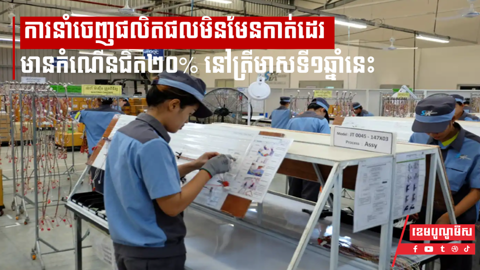 ការនាំចេញផលិតផលមិនមែនកាត់ដេរនៅតែរក្សាបានកំណើនខ្ពស់ជិត២០% នៅត្រីមាសទី១ឆ្នាំនេះ
