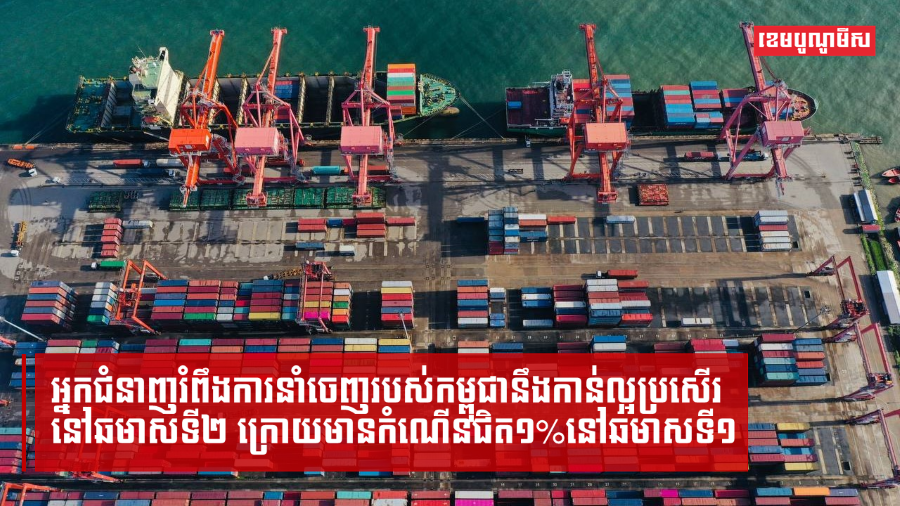 អ្នកជំនាញរំពឹងការនាំចេញរបស់កម្ពុជានឹងកាន់ល្អប្រសើរនៅឆមាសទី២ ក្រោយមានកំណើនជិត១%នៅឆមាសទី១