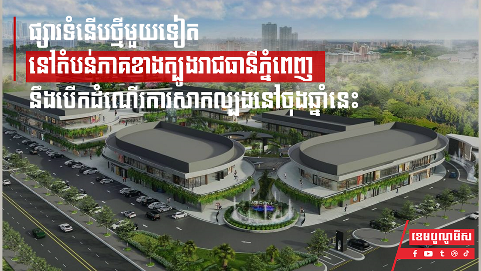 ផ្សារទំនើបថ្មីមួយទៀត នឹងបើកដំណើរការសាកល្បងនៅចុងឆ្នាំនេះ