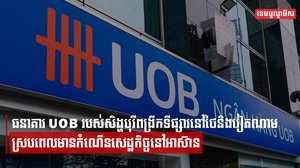 ធនាគារ UOB របស់សិង្ហបុរីពង្រីកទីផ្សារនៅថៃនិងវៀតណាម ស្របពេលមានកំណើនសេដ្ឋកិច្ចនៅអាស៊ាន