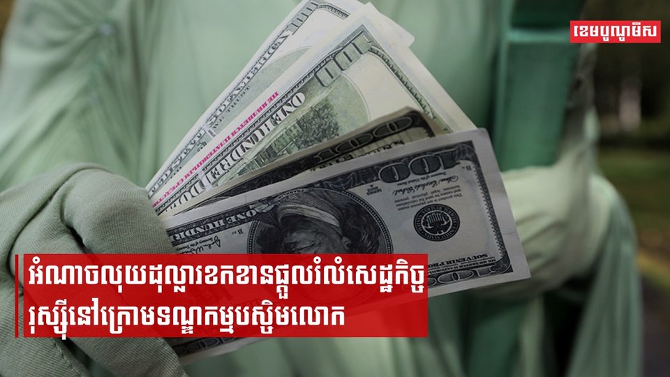 អំណាចលុយដុល្លារខកខានផ្ដួលរំលំសេដ្ឋកិច្ចរុស្ស៊ីនៅក្រោមទណ្ឌកម្មបស្ចិមលោក