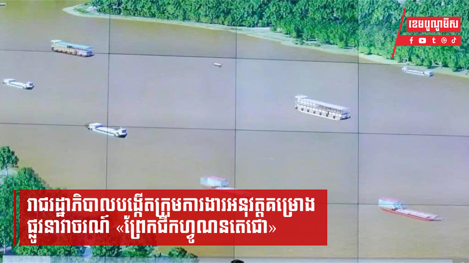 រាជរដ្ឋាភិបាលបង្កើតក្រុមការងារអនុវត្តគម្រោងផ្លូវនាវាចរណ៍ «ព្រែកជីកហ្វូណនតេជោ»