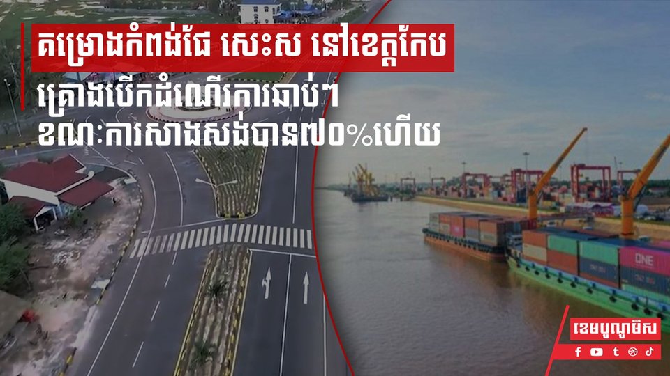 គម្រោងកំពង់ផែ សេះស នៅខេត្តកែប គ្រោងបើកដំណើរការឆាប់ៗ ខណៈការសាងសង់បាន៧០%ហើយ