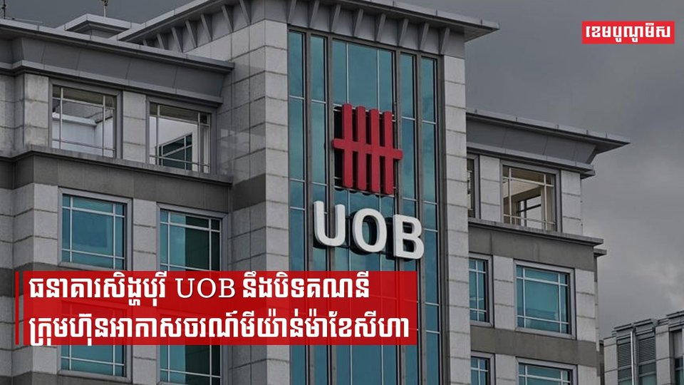 ធនាគារសិង្ហបុរី UOB នឹងបិទគណនីក្រុមហ៊ុនអាកាសចរណ៍មីយ៉ាន់ម៉ាខែសីហា