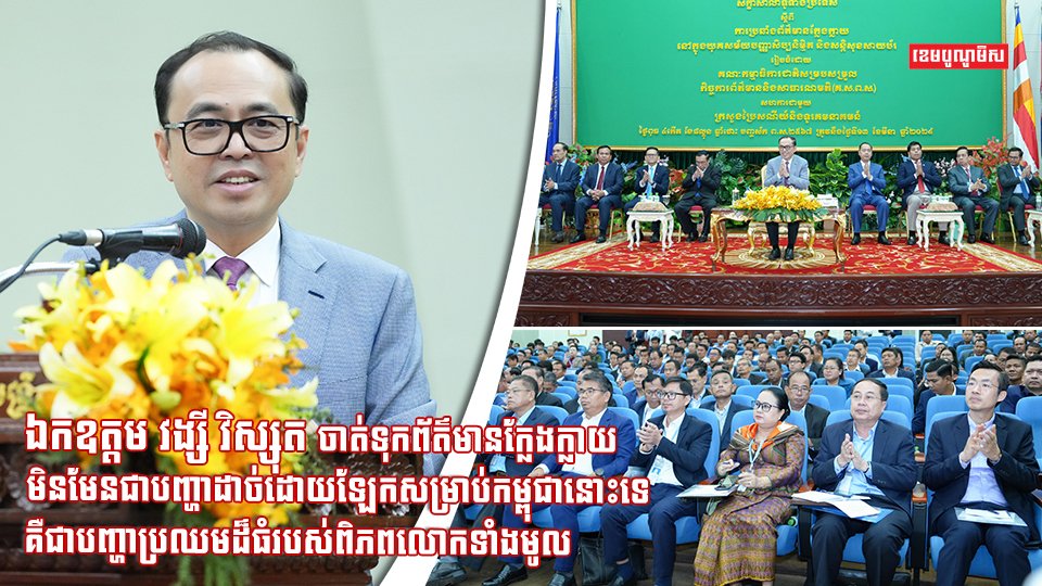 ឧបនាយករដ្ឋមន្ត្រីប្រចាំការ វង្សី វិស្សុត ចាត់ទុកព័ត៌មានក្លែងក្លាយ មិនមែនជាបញ្ហា ដាច់ដោយឡែក សម្រាប់កម្ពុជានោះទេ គឺជាបញ្ហាប្រឈមដ៏ធំរបស់ពិភពលោកទាំងមូល