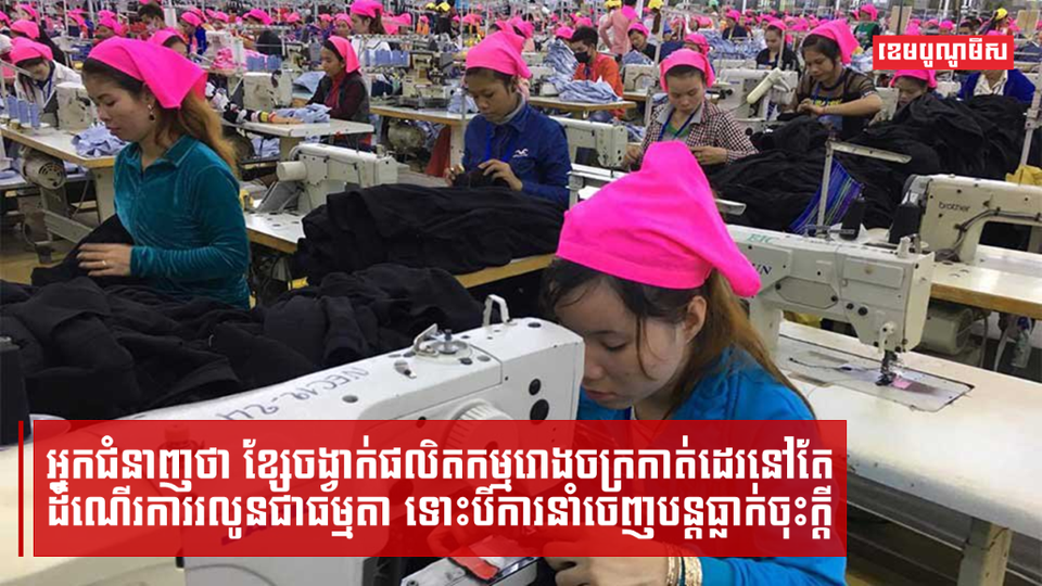 អ្នកជំនាញថា ខ្សែចង្វាក់ផលិតកម្មរោងចក្រកាត់ដេរនៅតែដំណើរការរលូនជាធម្មតា ទោះបីការនាំចេញបន្ដធ្លាក់ចុះក្ដី