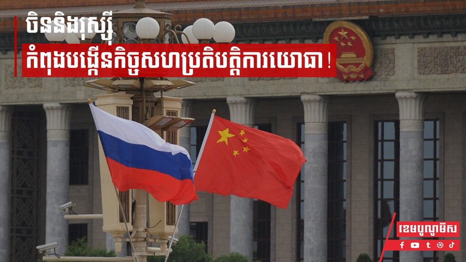 ចិននិងរុស្ស៊ីកំពុងបង្កើនកិច្ចសហប្រតិបត្តិការយោធា!