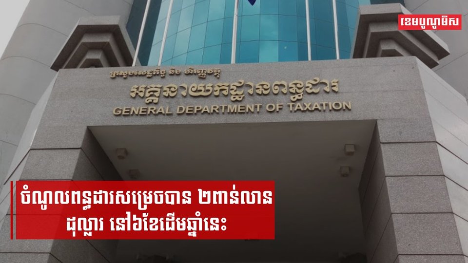 ចំណូលពន្ធដារសម្រេចបាន ២ពាន់លានដុល្លារ នៅ៦ខែដើមឆ្នាំនេះ