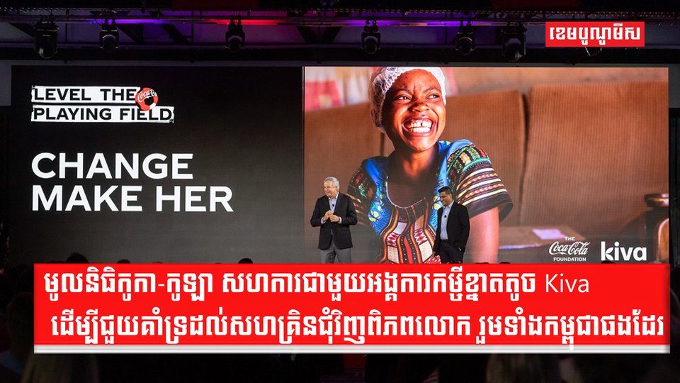 មូលនិធិកូកា-កូឡា សហការជាមួយអង្គការកម្ចីខ្នាតតូច Kiva ដើម្បីជួយគាំទ្រដល់សហគ្រិនប្រមាណ ៤៥.០០០ នាក់ជុំវិញពិភពលោក រួមទាំងកម្ពុជាផងដែរ