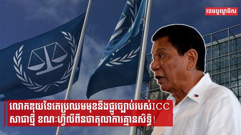 លោកឌុយទែតេប្រឈមមុខនឹងផ្លូវច្បាប់របស់ICCសាជាថ្មី ខណៈហ្វីលីពីនថាតុលាការគ្មានសិទ្ធិ!
