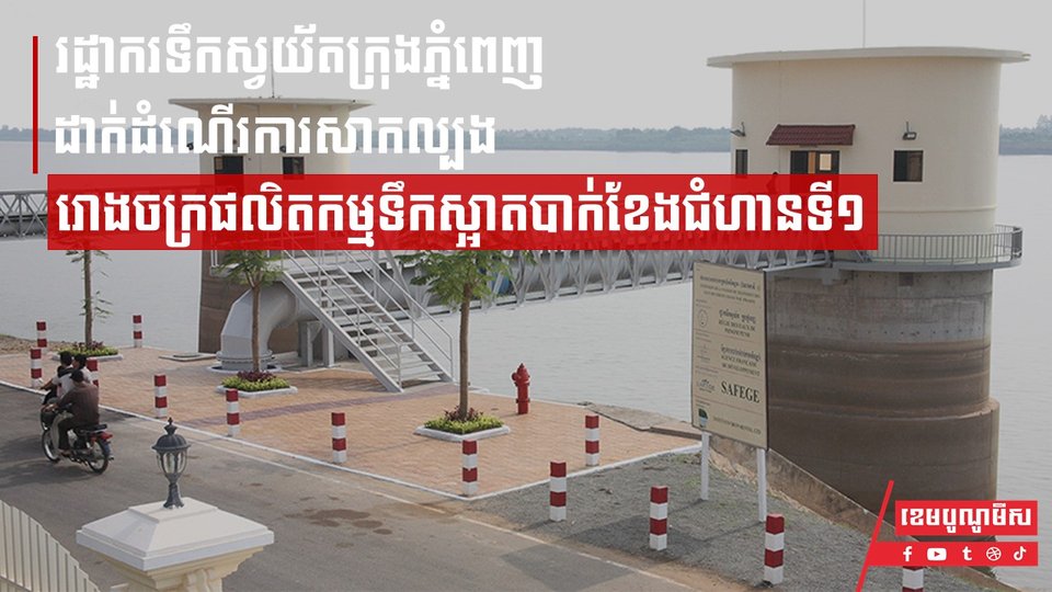 រដ្ឋាករទឹកស្វយ័តក្រុងភ្នំពេញដាក់ដំណើរការសាកល្បង រោងចក្រផលិតកម្មទឹកស្អាតបាក់ខែងជំហានទី១