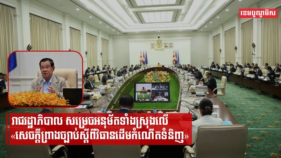 រាជរដ្ឋាភិបាល សម្រេចអនុម័តទាំងស្រុងលើ «សេចក្ដីព្រាងច្បាប់ស្ដីពីវិធានដើមកំណើតទំនិញ»