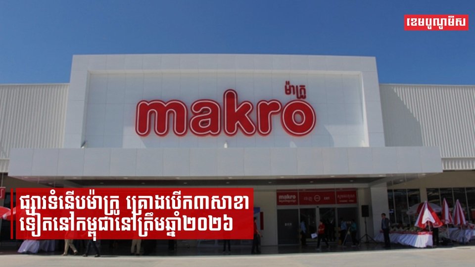 ផ្សារទំនើបម៉ាក្រូ គ្រោងបើក៣សាខាទៀតនៅកម្ពុជានៅត្រឹមឆ្នាំ២០២៦