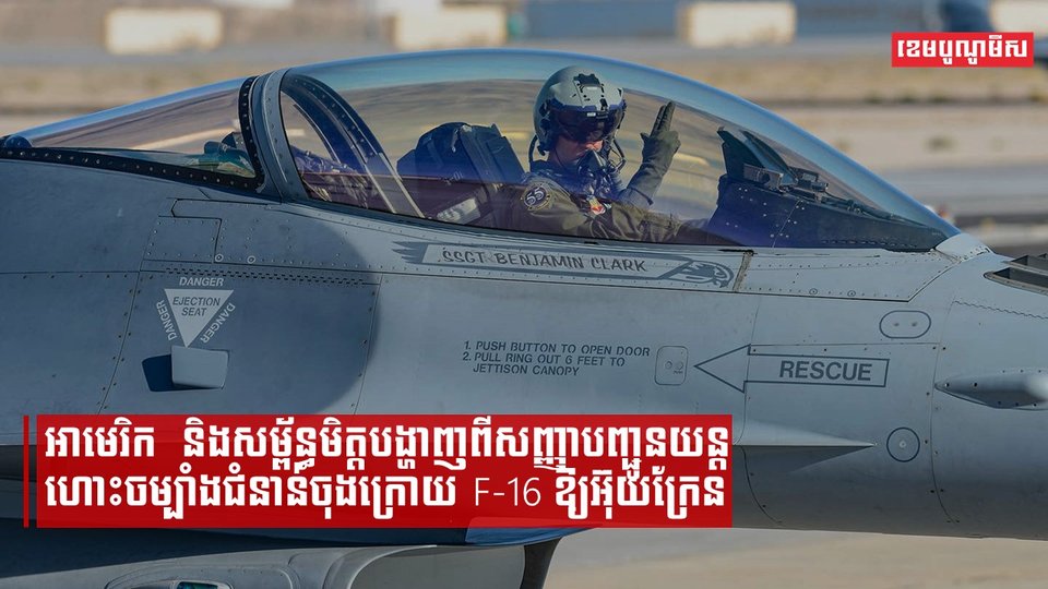 អាមេរិកនិងសម្ព័ន្ធមិត្តបង្ហាញពីសញ្ញាបញ្ជូនយន្តហោះចម្បាំងជំនាន់ចុងក្រោយ F-16 ឱ្យអ៊ុយក្រែន