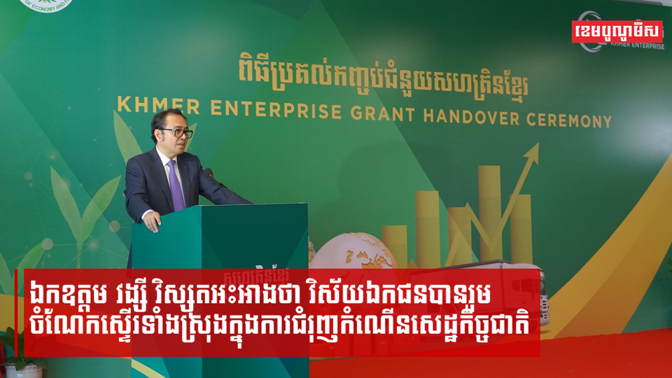ឯកឧត្តម វង្សី វិស្សុតអះអាងថា វិស័យឯកជនបានរួមចំណែកស្ទើរទាំងស្រុងក្នុងការជំរុញកំណើនសេដ្ឋកិច្ចជាតិ