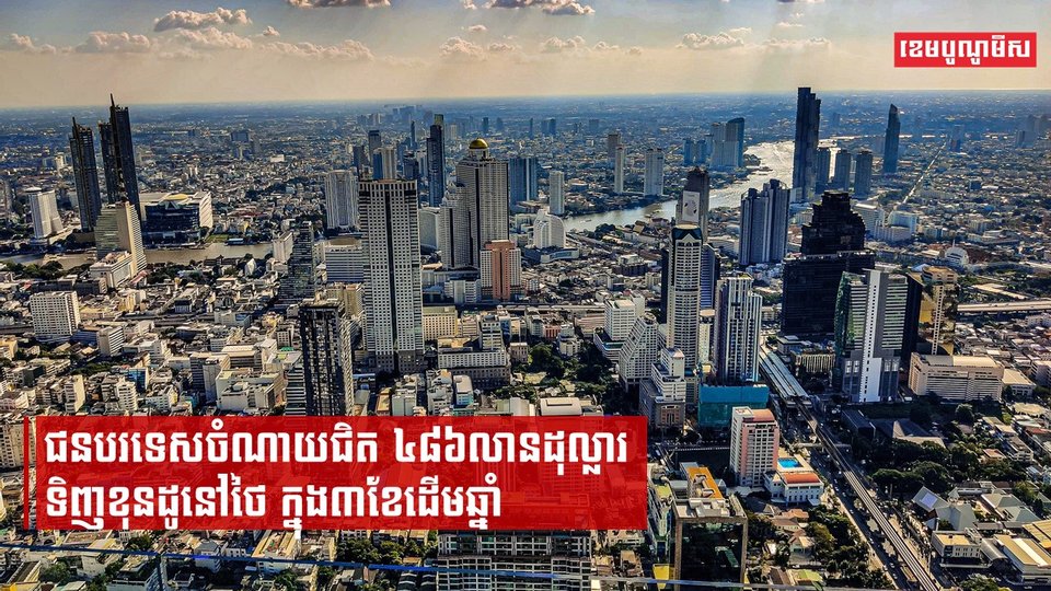 ជនបរទេសចំណាយជិត ៤៨៦លានដុល្លារ ទិញខុនដូនៅថៃ ក្នុង៣ខែដើមឆ្នាំ
