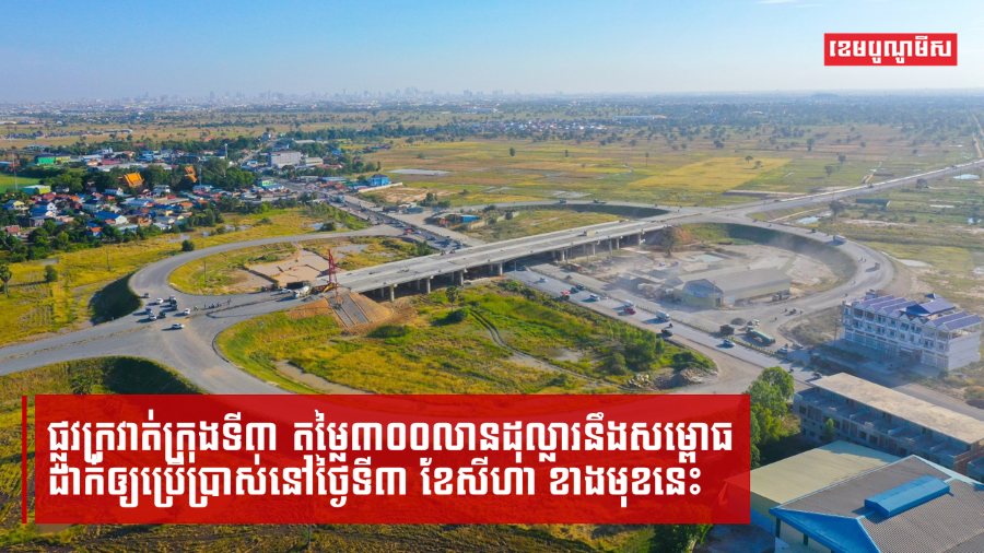 ផ្លូវក្រវាត់ក្រុងទី៣នឹងសម្ពោធដាក់ឲ្យប្រើនៅថ្ងៃទី៣ ខែសីហា