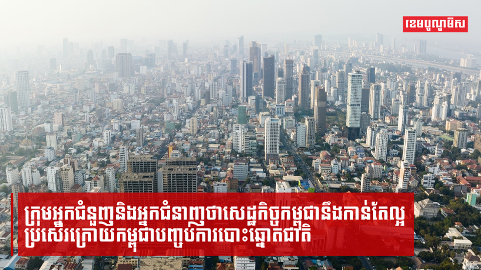 ក្រុមអ្នកជំនួញនិងអ្នកជំនាញថាសេដ្ឋកិច្ចកម្ពុជានឹងកាន់តែល្អប្រសើរ