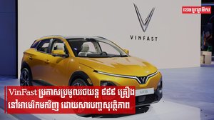ក្រុមហ៊ុនវៀតណាម VinFast ប្រកាសប្រមូលយករថយន្ដ ៩៩៩គ្រឿងនៅអាមេរិកមកវិញ ក្រោយរកឃើញបញ្ហាសុវត្ថិភាព
