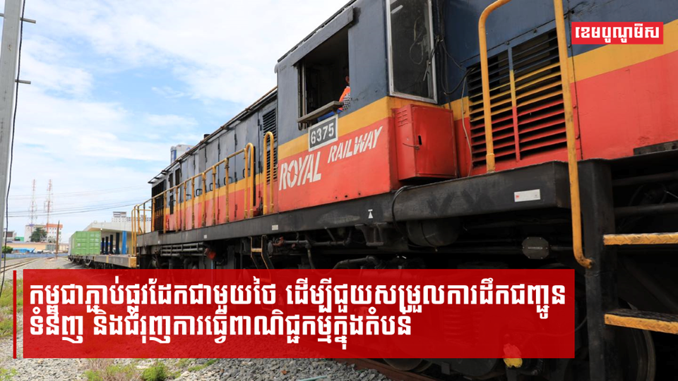 កម្ពុជាភ្ជាប់ផ្លូវដែកជាមួយថៃ ដើម្បីជួយសម្រួលការដឹកជញ្ជូនទំនិញ និងជំរុញការធ្វើពាណិជ្ជកម្ម ក្នុងតំបន់