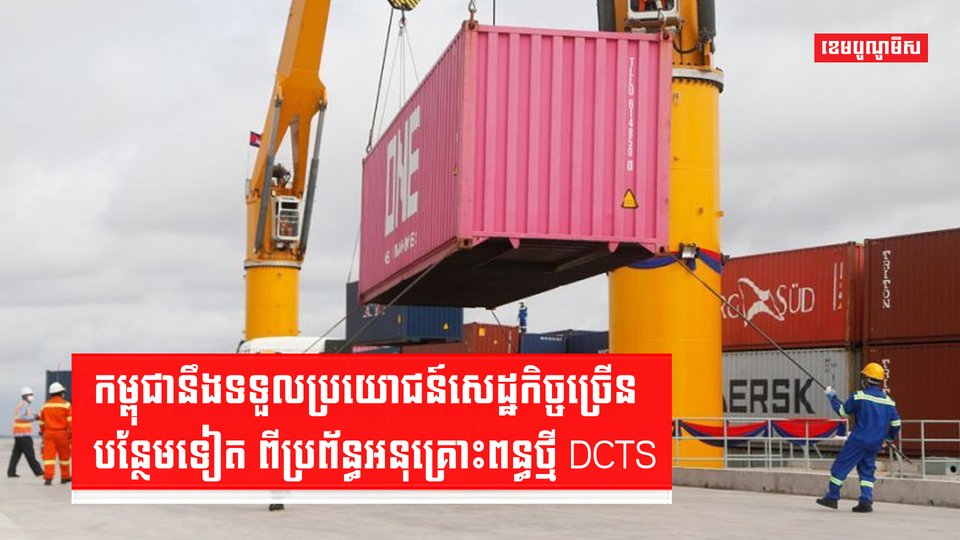 កម្ពុជានឹងទទួលប្រយោជន៍សេដ្ឋកិច្ចច្រើនពីប្រព័ន្ធអនុគ្រោះពន្ធថ្មី DCTS