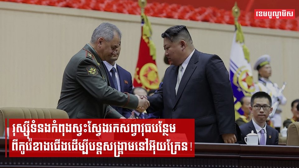 រុស្ស៊ីទំនងកំពុងស្វះស្វែងរកសព្វាវុធបន្ថែមពីកូរ៉េខាងជើងដើម្បីបន្តសង្គ្រាមនៅអ៊ុយក្រែន!