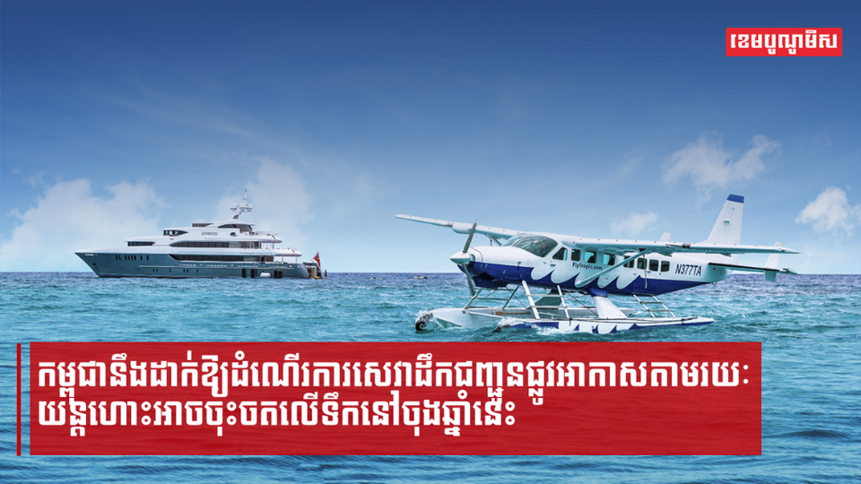 កម្ពុជានឹងមានដំណើរយន្តហោះដែលអាចចុះចតលើផ្ទៃទឹកបាននៅចុងឆ្នាំនេះ