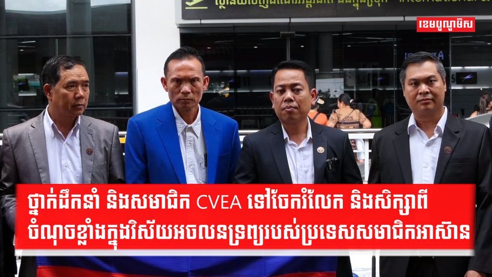 ថ្នាក់ដឹកនាំ និងសមាជិក CVEA ទៅចែករំលែក និងសិក្សាពីចំណុចខ្លាំងក្នុងវិស័យអចលនទ្រព្យរបស់ប្រទេសសមាជិកអាស៊ាន