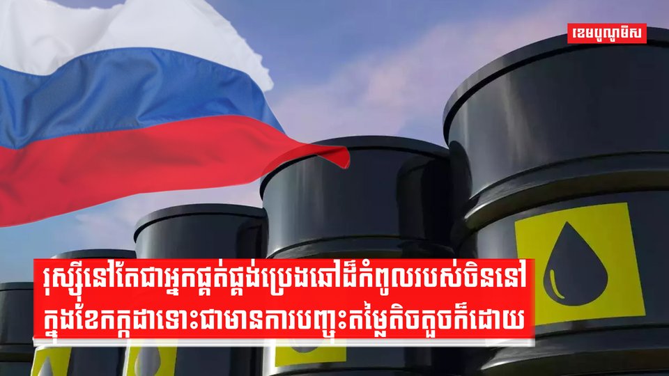 រុស្ស៊ីនៅតែជាអ្នកផ្គត់ផ្គង់ប្រេងឆៅដ៏កំពូលរបស់ចិន