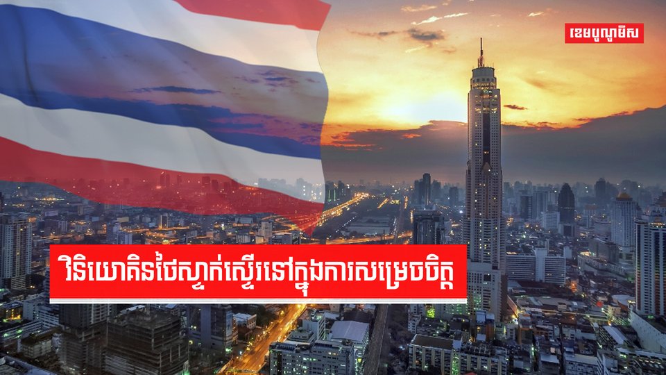វិនិយោគិនថៃកំពុងរង់ចាំគោលនយោបាយថ្មីរបស់រដ្ឋាភិបាល