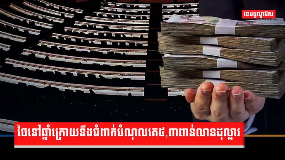 ថៃនៅឆ្នាំក្រោយនឹងជំពាក់បំណុលគេ៥,៣ពាន់លានដុល្លារ