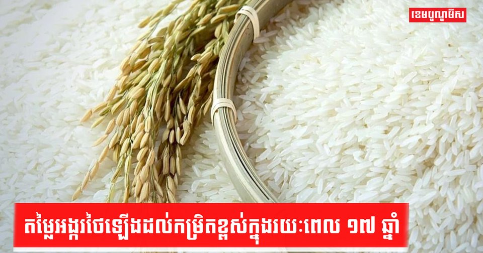 តម្លៃអង្ករថៃនៅពេលនេះបានហក់ឡើងថ្លៃខ្ពស់បំផុតនៅក្នុងរយៈពេល១៧ឆ្នាំ ...