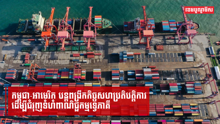 កម្ពុជា-អាមេរិក បន្តពង្រីកកិច្ចសហប្រតិបត្តិការ ដើម្បីជំរុញទំហំពាណិជ្ជកម្មទ្វេភាគី