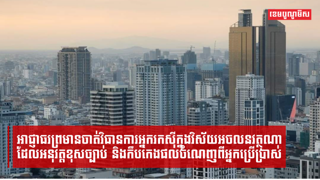 អាជ្ញាធរព្រមានចាត់វិធានការអ្នករកស៊ីក្នុងវិស័យអចលនវត្ថុណា ដែលអនុវត្តខុសច្បាប់ និងកឹបកេងផលចំណេញពីអ្នកប្រើប្រាស់