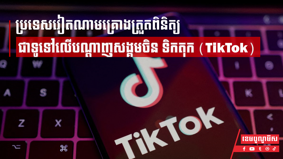 ប្រទេសវៀតណាមគ្រោងត្រួតពិនិត្យជាទូទៅលើបណ្ដាញសង្គមចិន ទិកតុក (TikTok)
