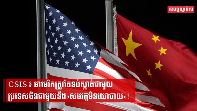 CSIS៖ អាមេរិកត្រូវតែទប់ស្កាត់ជាមួយប្រទេសចិនជាមួយនឹង«សមរភមិនយោបាយ»!