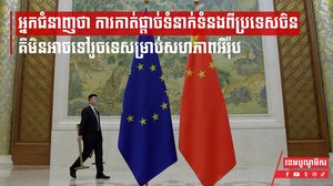 អ្នកជំនាញថា ការកាត់ផ្តាច់ទំនាក់ទំនងពីប្រទេសចិនគឺមិនអាចទៅរួចទេសម្រាប់សហភាពអឺរ៉ុប