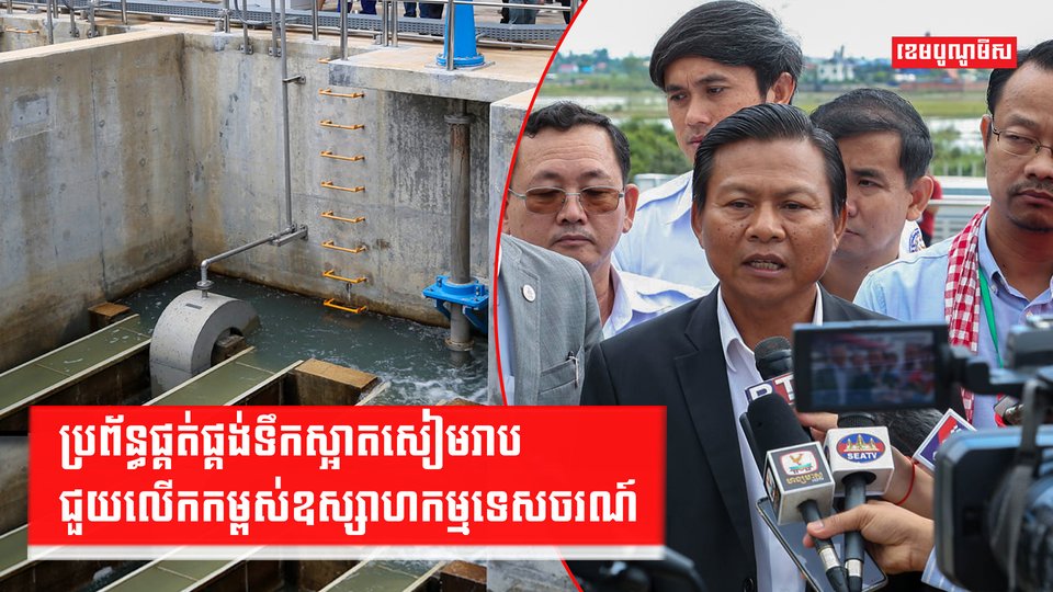 ប្រព័ន្ធផ្គត់ផ្គង់ទឹកស្អាតសៀមរាប ជួយលើកកម្ពស់ឧស្សាហកម្មទេសចរណ៍