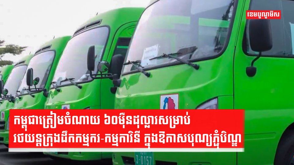 នាយករដ្ឋមន្ត្រីកម្ពុជា បញ្ជាឱ្យត្រៀមចំណាយ ៦០ម៉ឺនដុល្លារសម្រាប់រថយន្តក្រុងដឹកកម្មករ-កម្មការិនី ក្នុងឱកាសបុណ្យភ្ជុំបិណ្ឌ
