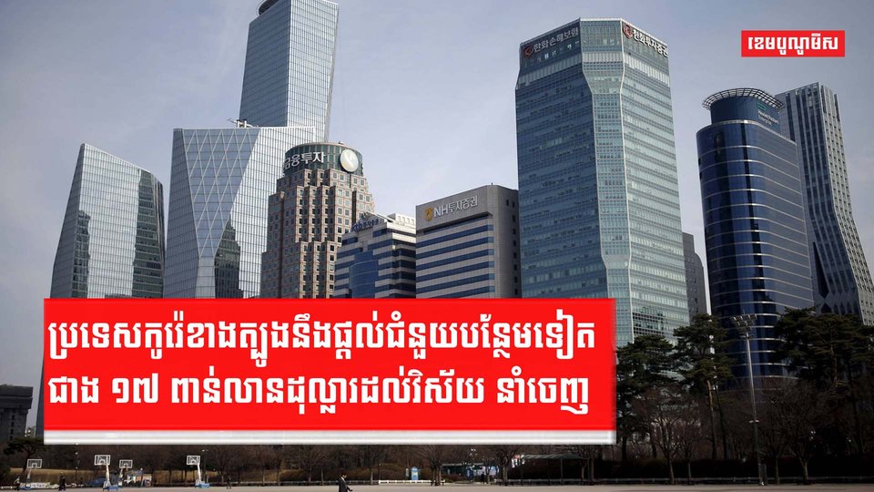 កូរ៉េខាងត្បូងនឹងផ្តល់ជំនួយហិរញ្ញ វត្ថុ បន្ថែមទៀតជាង១៧ពាន់លានដុល្លារ