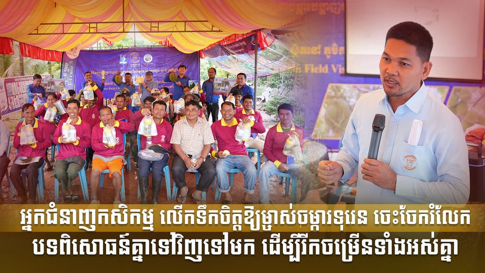 អ្នកជំនាញកសិកម្ម លើកទឹកចិត្តឱ្យម្ចាស់ចម្ការទុរេន ចេះចែករំលែកបទពិសោធន៍គ្នាទៅវិញទៅមក ដើម្បីរីកចម្រើនទាំងអស់គ្នា