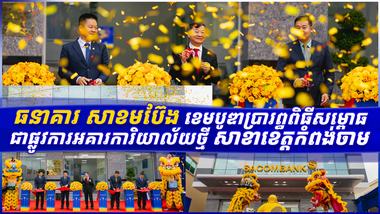 ធនាគារ សាខមប៊ែង ខេមបូឌាប្រារព្ធពិធីសម្ពោធជាផ្លូវការអគារការិយាល័យថ្មី សាខាខេត្តកំពង់ចាម