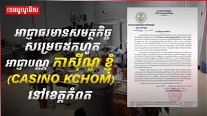 អាជ្ញាធរមានសមត្ថកិច្ចសម្រេចដកហូតអាជ្ញាបណ្ណកាស៊ីណូ ខ្ញុំ (CASINO KCHOM) នៅខេត្តកំពត