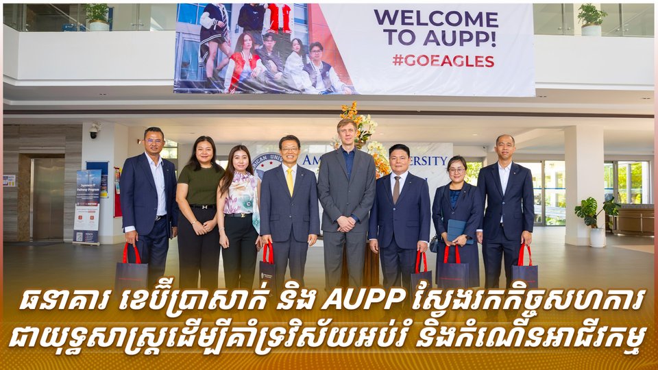 ធនាគារ ខេប៊ីប្រាសាក់ និង AUPP ស្វែងរកកិច្ចសហការជាយុទ្ធសាស្ត្រដើម្បីគាំទ្រវិស័យអប់រំ និងកំណើនអាជីវកម្ម