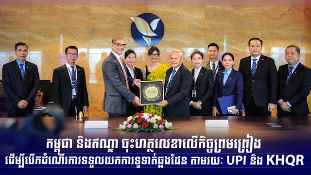 កម្ពុជា និងឥណ្ឌា ចុះហត្ថលេខាលើកិច្ចព្រមព្រៀង ដើម្បីបើកដំណើរការទទួលយកការទូទាត់ឆ្លងដែន តាមរយៈ UPI និង KHQR