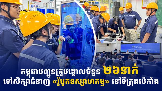 កម្ពុជាបញ្ជូនគ្រូបង្គោលចំនួន ២៦នាក់ ទៅសិក្សាជំនាញ «រ៉ូបូតឧស្សាហកម្ម» នៅទីក្រុងប៉េកាំង