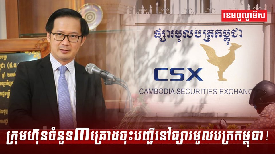 ក្រុមហ៊ុនចំនួន៣គ្រោងចុះបញ្ជីនៅផ្សារមូលបត្រកម្ពុជា!