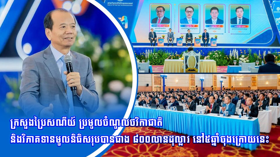 ក្រសួងប្រៃសណីយ៍ ប្រមូលចំណូលថវិកាជាតិ និងវិភាគទានមូលនិធិសរុបបានជាង ៨០០លានដុល្លារ នៅ៥ឆ្នាំចុងក្រោយនេះ